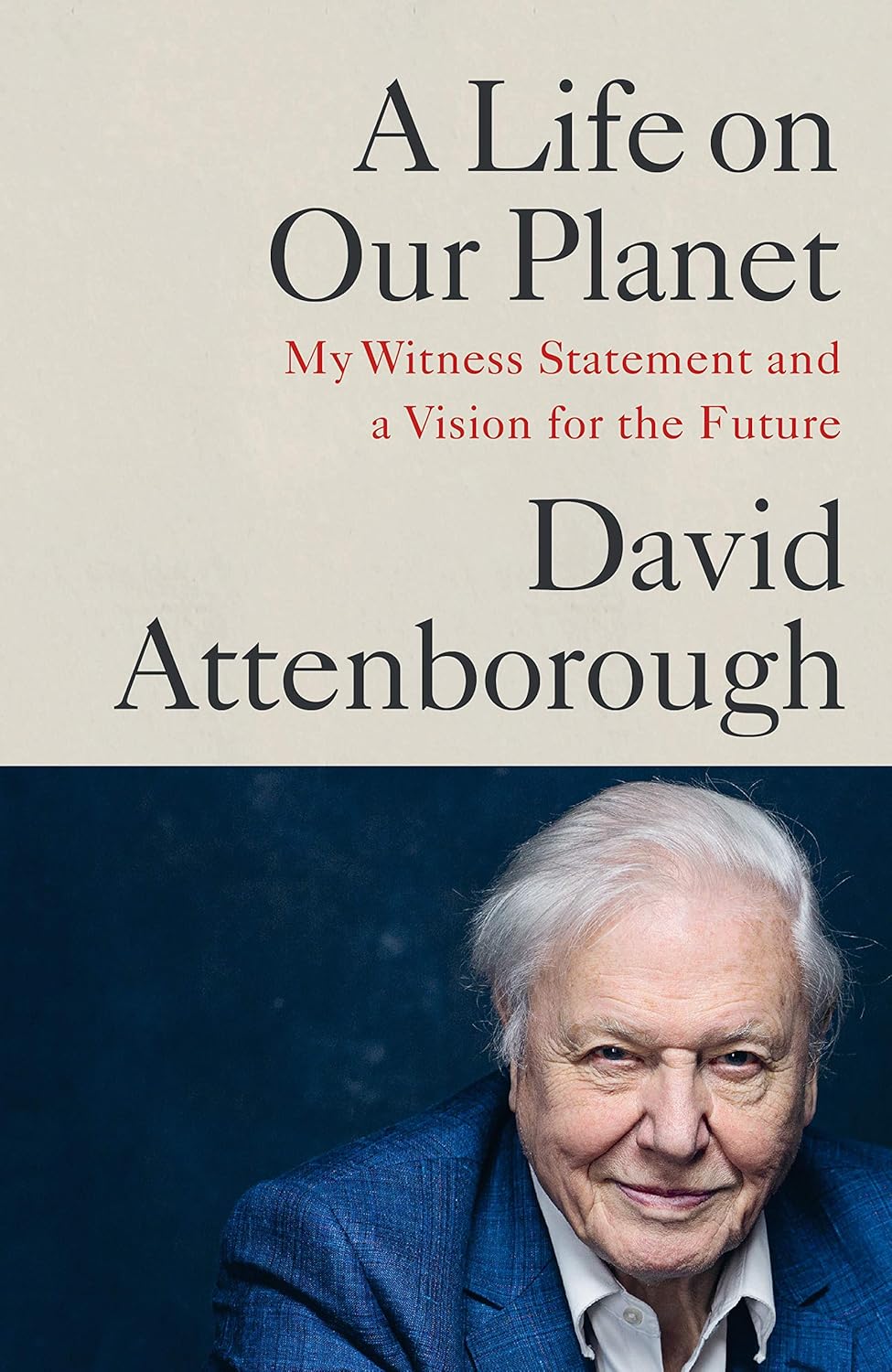 A Life on Our Planet: My Witness Statement and a Vision for the Future - David Attenborough