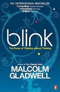 Blink: The Power of Thinking Without Thinking - Malcolm Gladwell