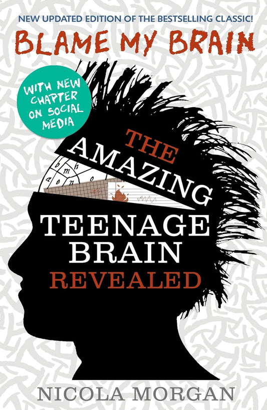 Blame My Brain: The Amazing Teenage Brain Revealed - Nicola Morgan