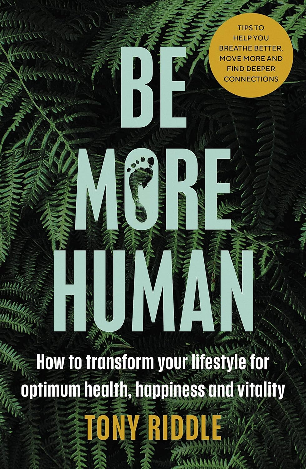 Be More Human: How to transform your lifestyle for optimum health, happiness and vitality  - Tony Riddle