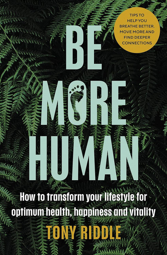 Be More Human: How to transform your lifestyle for optimum health, happiness and vitality  - Tony Riddle