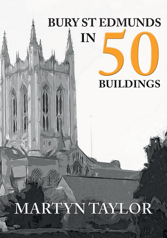 Bury St Edmunds in 50 Buildings - Martyn Taylor