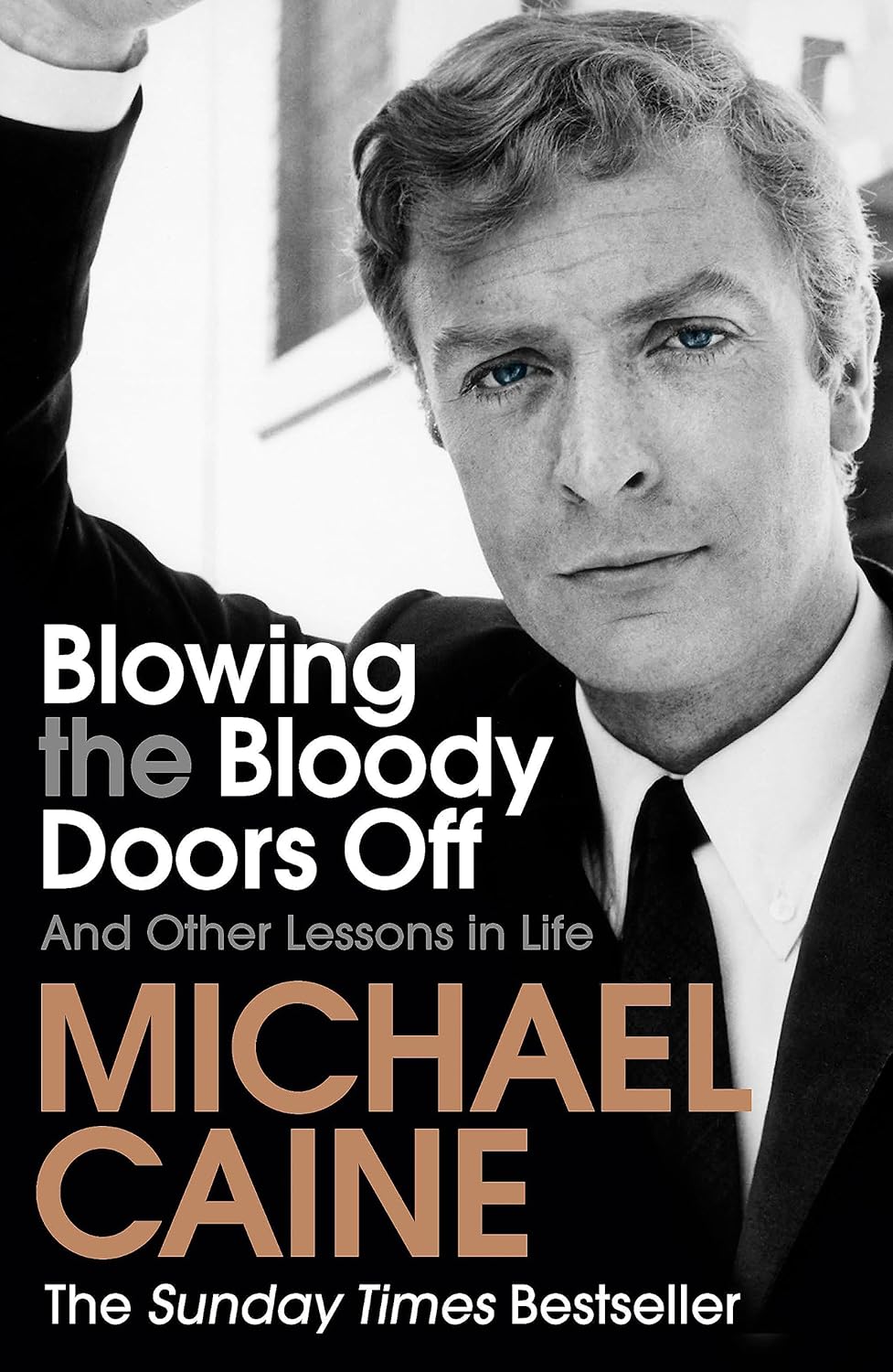 Blowing the Bloody Doors Off and Other Lessons in Life - Michael Caine