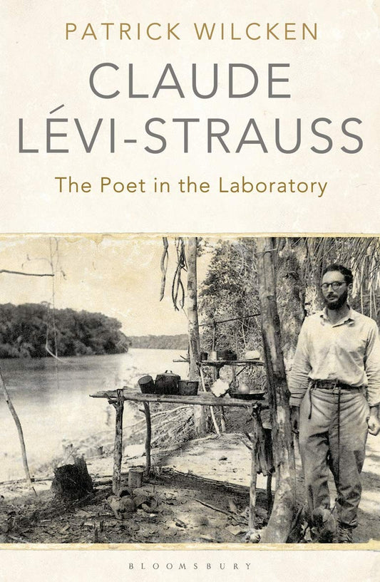 Claude Levi-Strauss: The Poet in the Laboratory - Patrick Wilcken