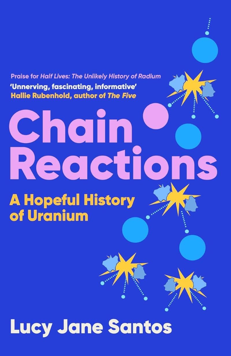 Chain Reactions: A Hopeful History of Uranium - Lucy Jane Santos