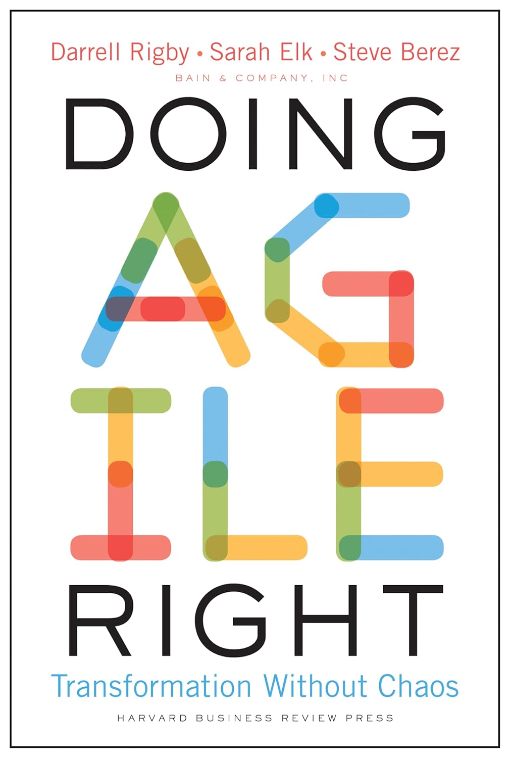 Doing Agile Right: Transformation Without Chaos - Darrell Rigby | Sarah Elk | Steve Berez