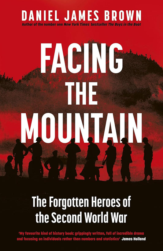 Facing the Mountain: The Forgotten Heroes of the Second World War - Daniel James Brown