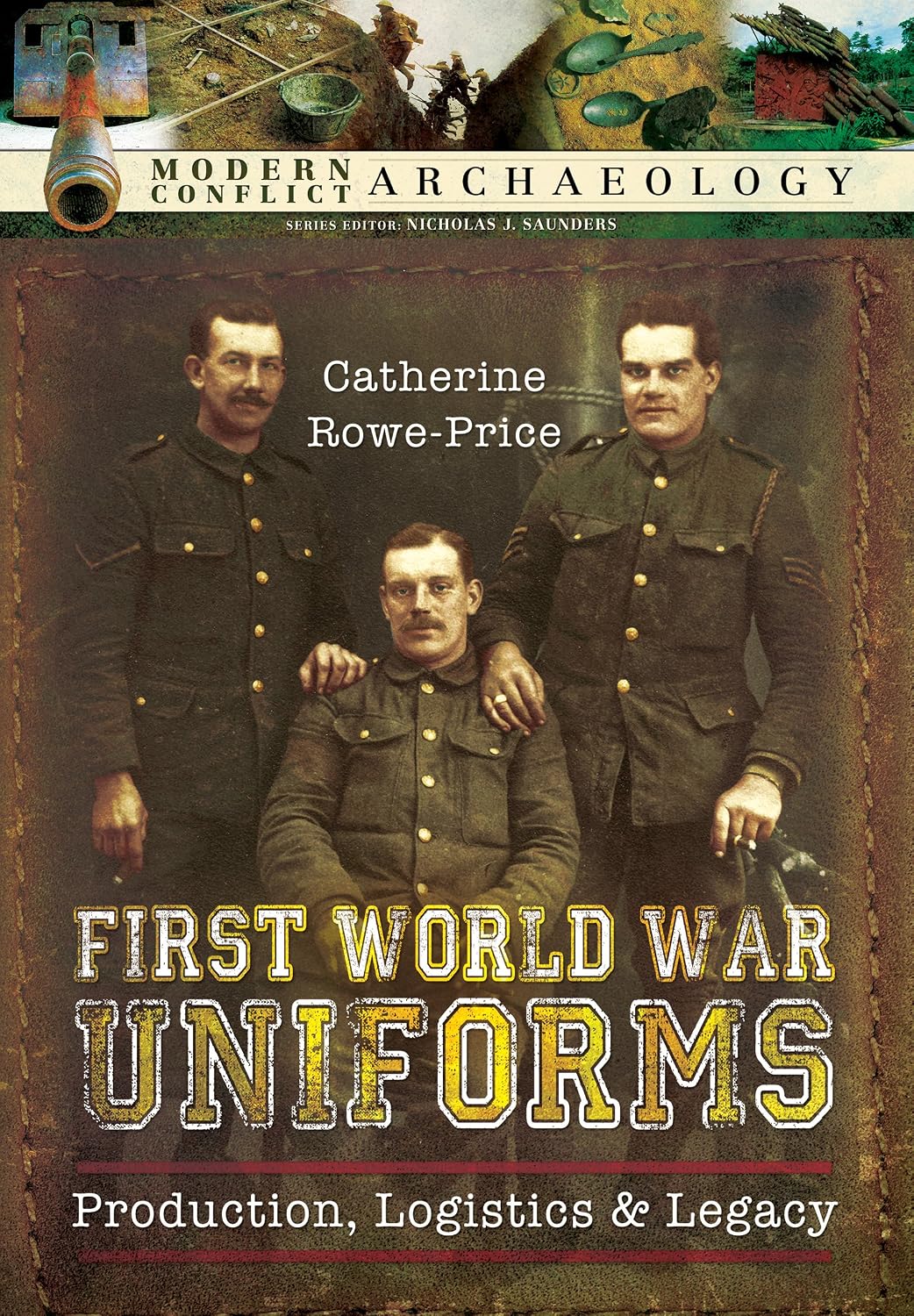 First World War Uniforms: Lives, Logistics, and Legacy in British Army Uniform Production 1914-1918 - Catherine Price-Rowe
