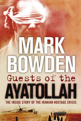 Guests of the Ayatollah - Mark Bowden