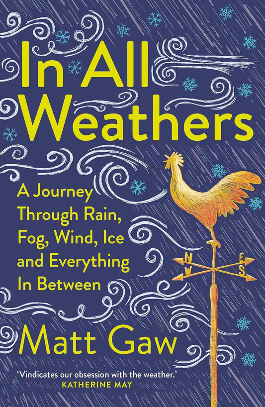 In All Weathers: A Journey Through Rain, Fog, Wind, Ice and Everything In Between - Matt Gaw