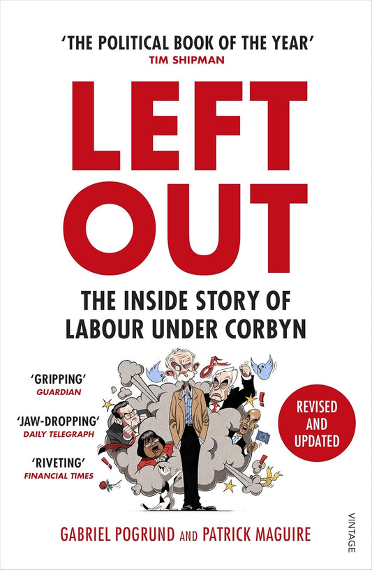 Left Out: The Inside Story of Labour Under Corbyn - Gabriel Pogrund | Patrick Maguire