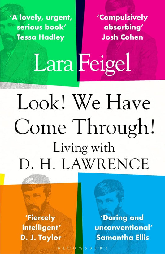 Look! We Have Come Through! Living with D.H. Lawrence - Lara Feigel