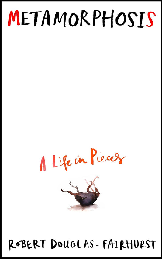 Metamorphosis: A Life in Pieces - Robert Douglas-Fairhurst