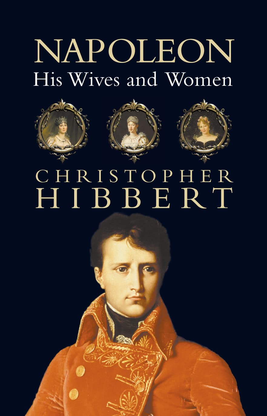 Napoleon: His Wives and Women - Christopher Hibbert