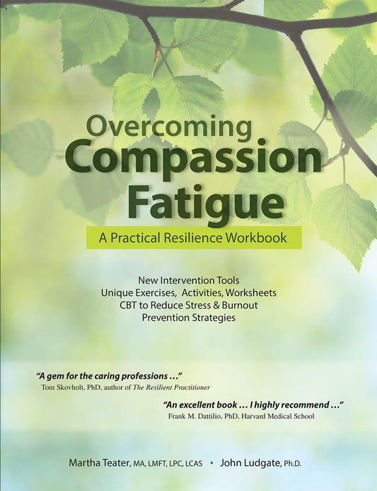 Overcoming Compassion Fatigue: A Practical Resilience Workbook - Martha Teater | John Ludgate