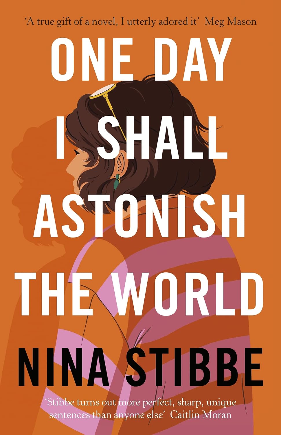 One Day I Shall Astonish the World - Nina Stibbe