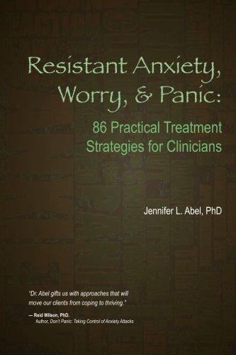 Resistant Anxiety, Worry and Panic: 86 Practical Treatment Strategies for Clinicians - Jennifer L. Abel