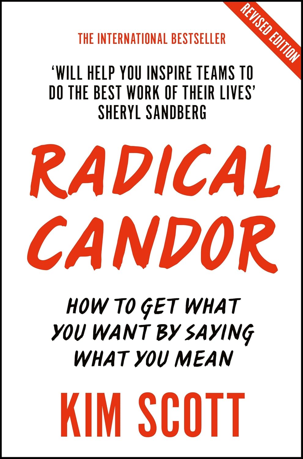 Radical Candor: How to Get What You Want by Saying What You Mean - Kim Scott