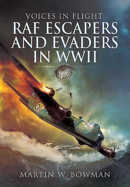 Voices in Flight: RAF Escapers and Evaders in WWII - Martin W. Bowman