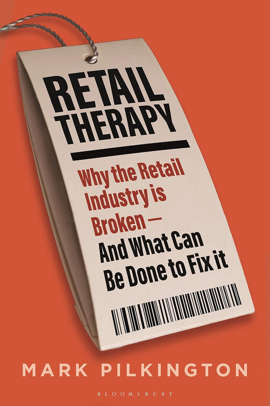 Retail Therapy: Why the Retail Industry is Broken and What Can Be Done to Fix It - Mark Pilkington