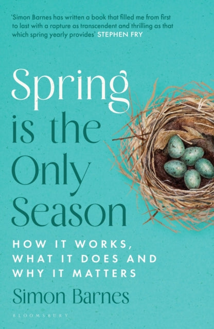 Spring is the Only Season: How It Works, What It Does and Why It Matters - Simon Barnes