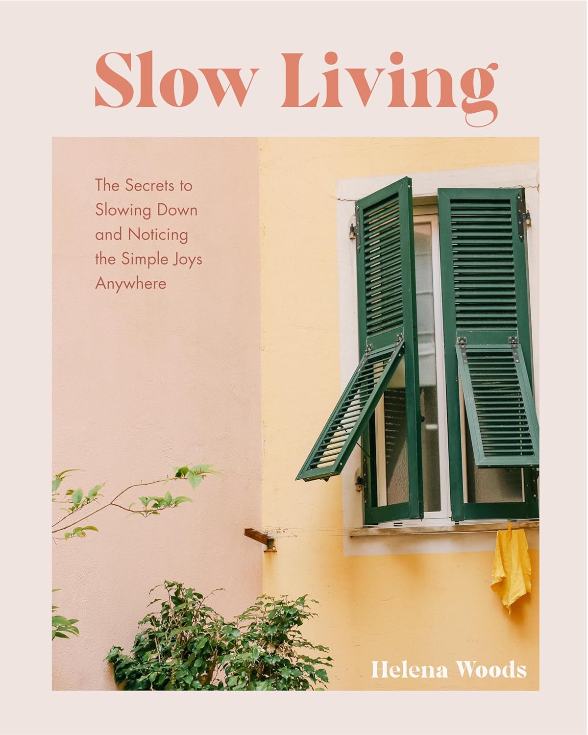 Slow Living: The Secrets to Slowing Down and Noticing the Simple Joys Anywhere - Helena Woods