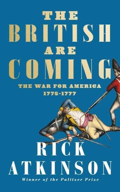 The British Are Coming: The War for America, Lexington to Princeton, 1775-1777 - Rick Atkinson