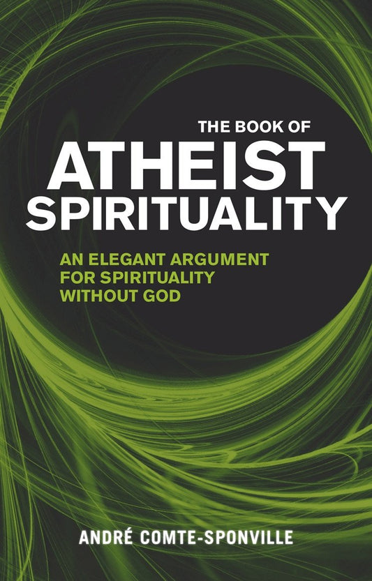 The Book of Atheist Spirituality: An Elegant Argument for Spirituality Without God - Andre Comte-Sponville