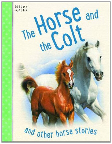 The Horse and the Colt and Other Horse Stories - Miles Kelly