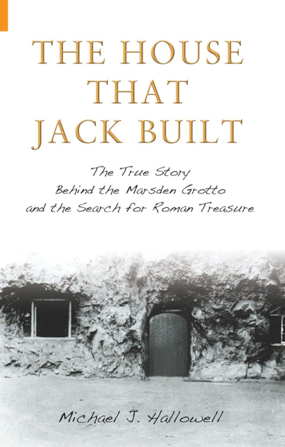 The House That Jack Built: The True Story Behind the Marsden Grotto and the Search for Roman Treasure - Michael J. Hallowell