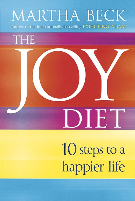 The Joy Diet: 10 Steps to a Happier Life - Martha Beck