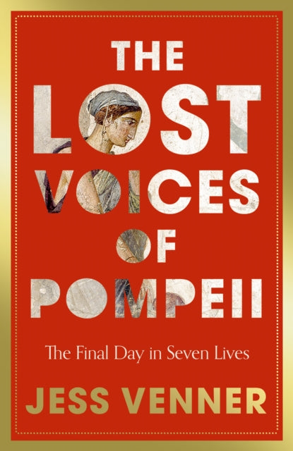 The Lost Voices of Pompeii: The Final Day in Seven Lives - Jess Venner