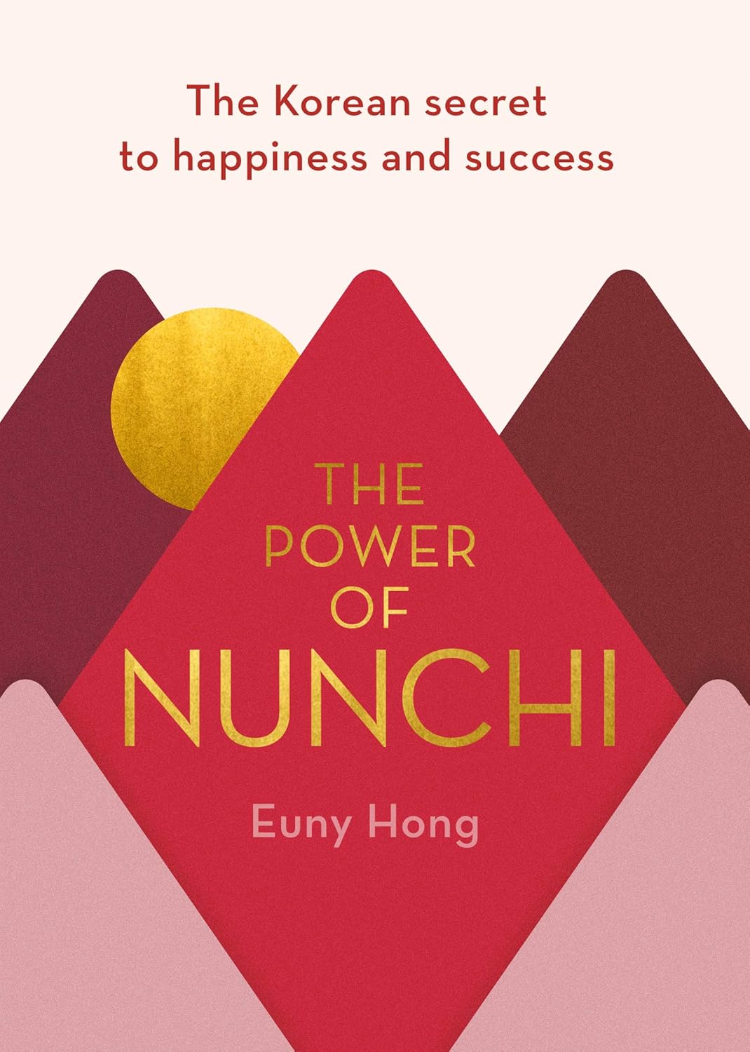 The Power of Nunchi: the Korean Secret to Happiness and Success - Euny Hong