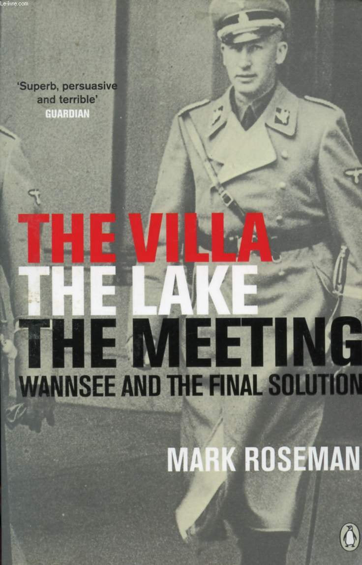 The Villa, The Lake, The Meeting: Wannsee and the Final Solution - Mark Roseman