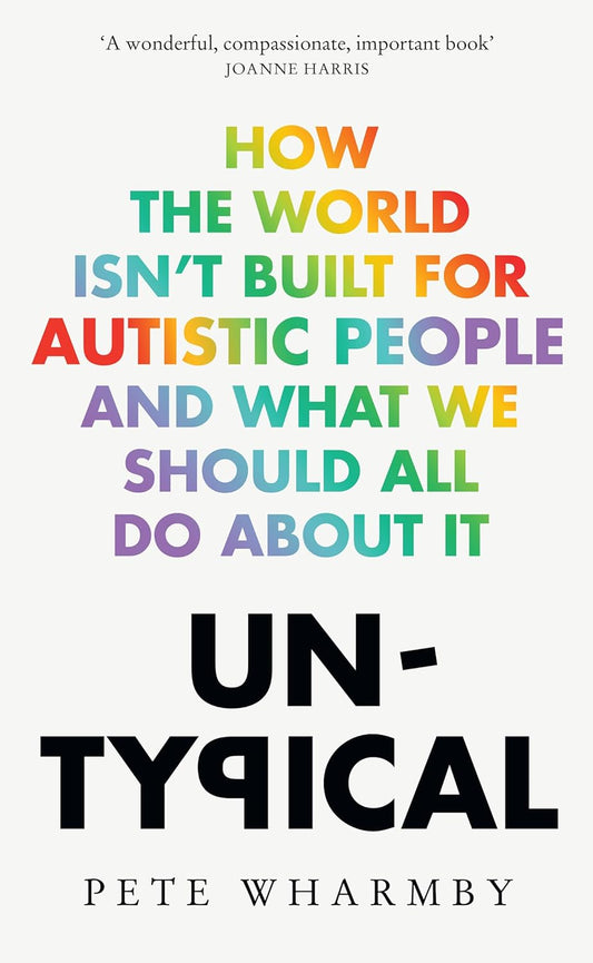 Untypical: How the World Isn't Built for Autistic People and What We Should All Do About It - Pete Wharmby