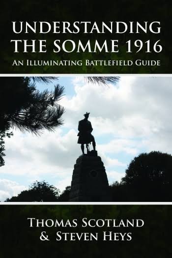 Understanding the Somme 1916: An Illuminating Battlefield Guide - Thomas Scotland | Steven Heys