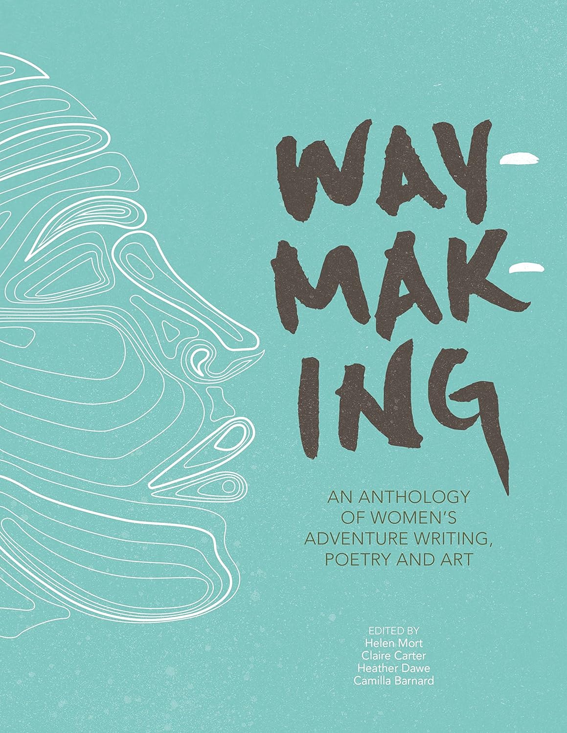 Waymaking: An Anology of Women's Adventure Writing, Poetry and Art - ed. Helen Mort et al