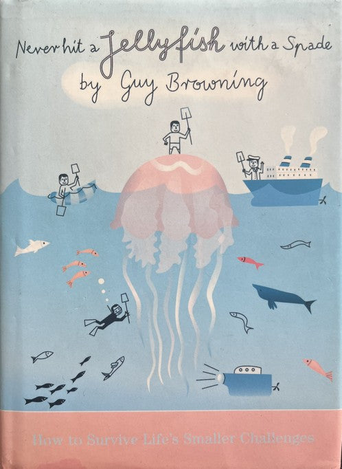 Never Hit a Jellyfish with a Spade: How to Survive Life's Smaller Challenges - Guy Browning